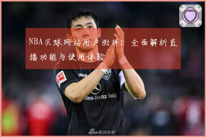 NBA买球网站用户测评：全面解析直播功能与使用体验